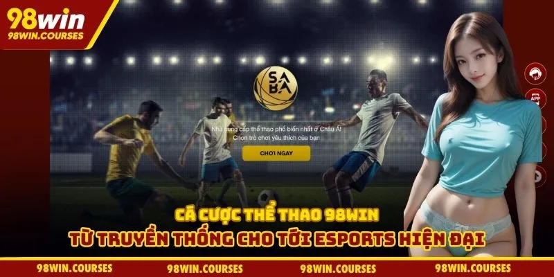 Cá cược thể thao 98WIN từ truyền thống cho tới esports hiện đại
