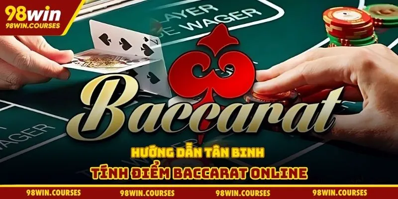 Hướng dẫn tân binh tính điểm Baccarat online
