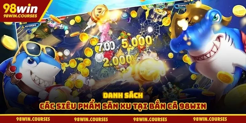 Danh sách các siêu phẩm săn xu tại bắn cá 98WIN