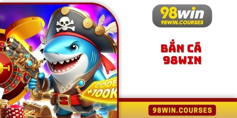 Bắn Cá 98WIN Thử Thách Đại Dương, Rinh Thưởng Khủng