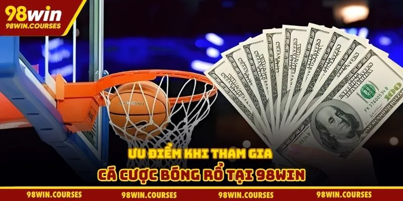 Ưu điểm khi tham gia cá cược bóng rổ tại 98WIN