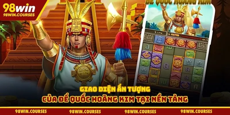 Giao diện ấn tượng của đế quốc hoàng kim tại nền tảng