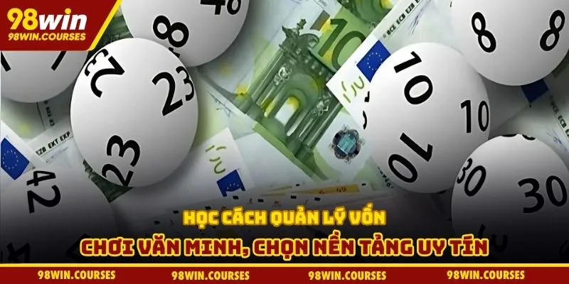 Học cách quản lý vốn, chơi văn minh, chọn nền tảng uy tín