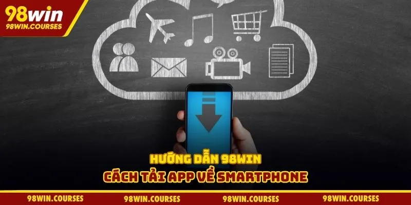 Hướng dẫn 98WIN cách tải app về smartphone