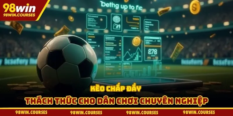 Kèo chấp đầy thách thức cho dân chơi chuyên nghiệp