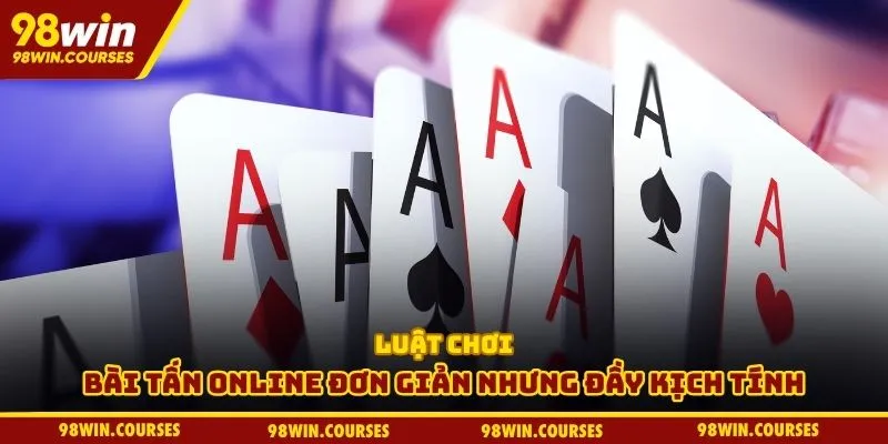 Luật chơi bài tấn online đơn giản nhưng đầy kịch tính