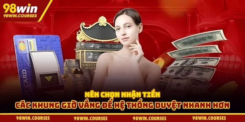 Nên chọn nhận tiền các khung giờ vắng để hệ thống duyệt nhanh hơn