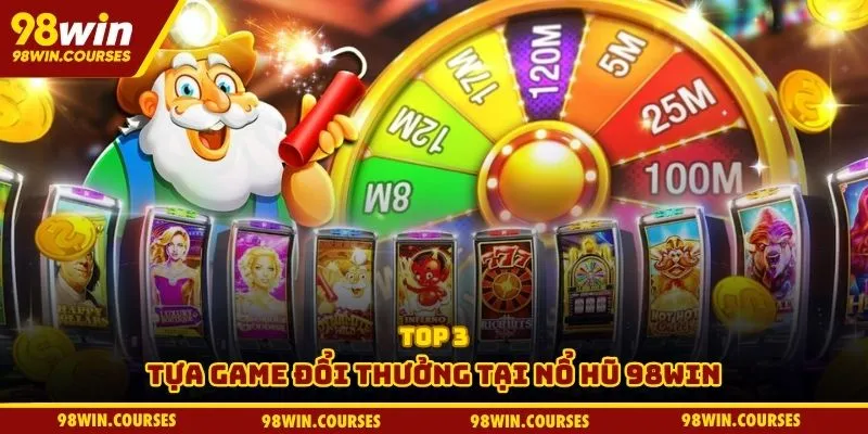 Top 3 tựa game đổi thưởng tại nổ hũ 98WIN