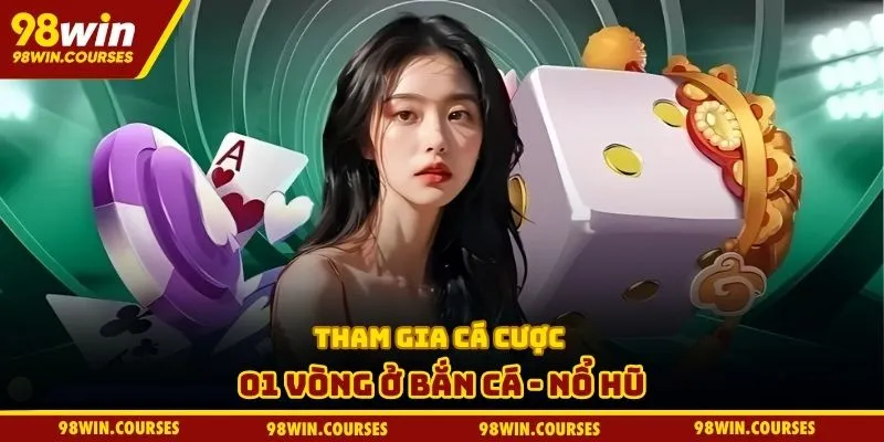 Tham gia cá cược 01 vòng ở bắn cá - nổ hũ