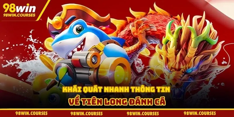 Khái quát nhanh thông tin về Tiên Long Đánh Cá