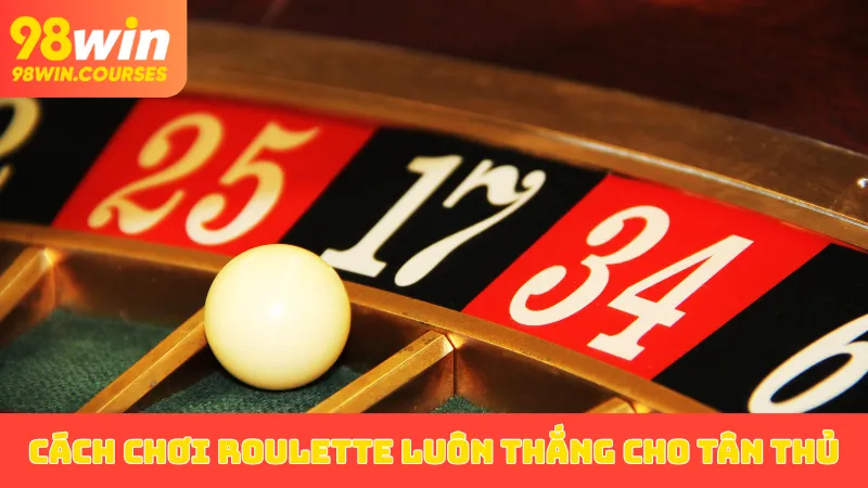 Cách chơi Roulette luôn thắng cho tân thủ