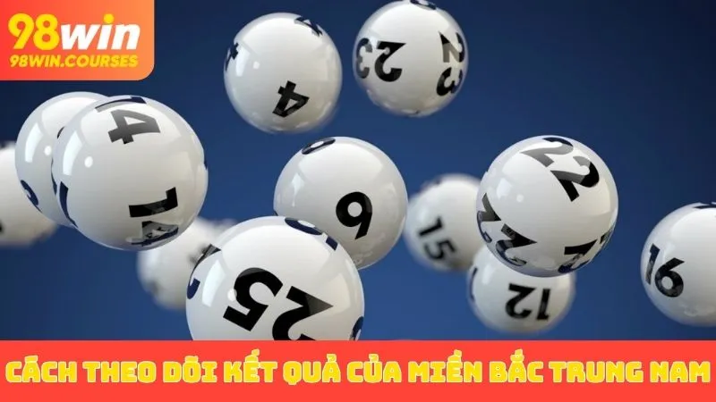 Cách theo dõi kết quả của miền Bắc Trung Nam