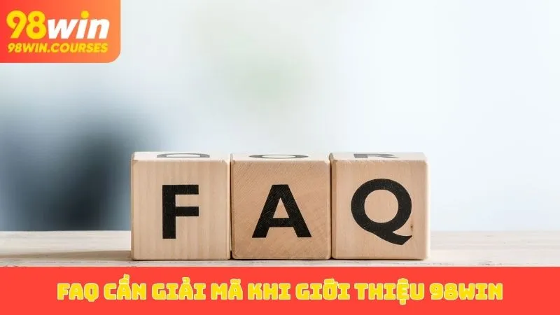 FAQ cần giải mã khi giới thiệu 98WIN
