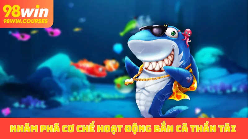 Khám phá cơ chế hoạt động bắn cá Thần Tài